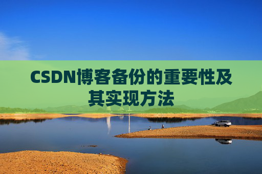 CSDN博客备份的重要性及其实现方法